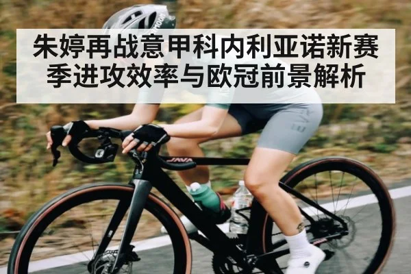 朱婷再战意甲科内利亚诺新赛季进攻效率与欧冠前景解析